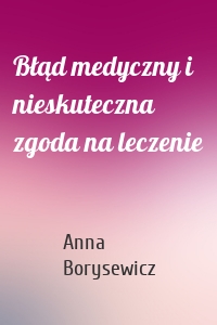 Błąd medyczny i nieskuteczna zgoda na leczenie