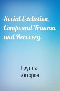 Social Exclusion, Compound Trauma and Recovery