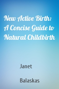 New Active Birth: A Concise Guide to Natural Childbirth