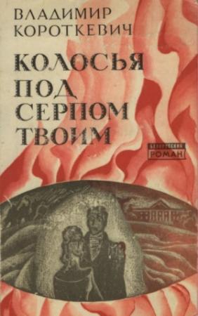 Обложка книги «Колосья под серпом твоим» — Владимир Семёнович Короткевич