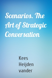 Scenarios. The Art of Strategic Conversation