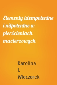 Elementy idempotentne i nilpotentne w pierścieniach macierzowych