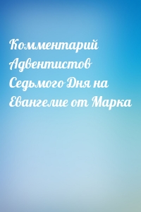 Комментарий Адвентистов Седьмого Дня на Евангелие от Марка