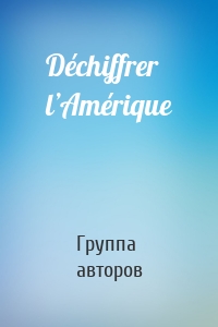 Déchiffrer l’Amérique