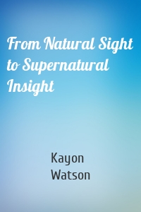 From Natural Sight to Supernatural Insight