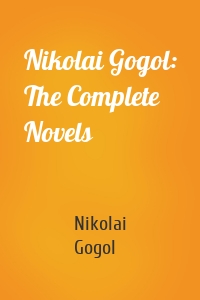 Nikolai Gogol: The Complete Novels