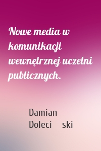 Nowe media w komunikacji wewnętrznej uczelni publicznych.