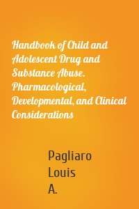 Handbook of Child and Adolescent Drug and Substance Abuse. Pharmacological, Developmental, and Clinical Considerations