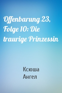 Offenbarung 23, Folge 10: Die traurige Prinzessin