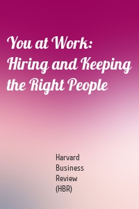 You at Work: Hiring and Keeping the Right People