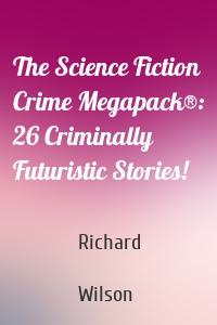 The Science Fiction Crime Megapack®: 26 Criminally Futuristic Stories!