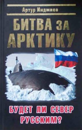 Обложка книги «Битва за Арктику. Будет ли Север Русским?» — Артур Инджиев