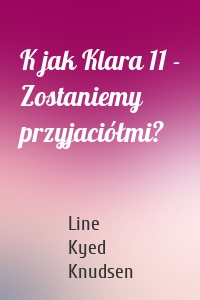 K jak Klara 11 - Zostaniemy przyjaciółmi?