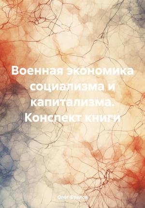 Обложка книги «Военная экономика социализма и капитализма. Конспект книги» — Олег Фролов