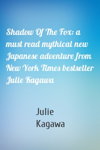 Shadow Of The Fox: a must read mythical new Japanese adventure from New York Times bestseller Julie Kagawa