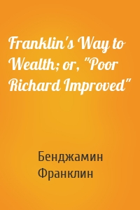Franklin's Way to Wealth; or, "Poor Richard Improved"