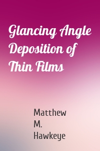 Glancing Angle Deposition of Thin Films