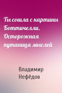 Ты сошла с картины Боттичелли. Осторожная путаница мыслей
