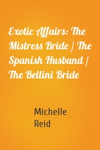 Exotic Affairs: The Mistress Bride / The Spanish Husband / The Bellini Bride