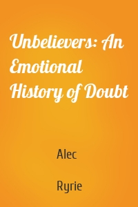 Unbelievers: An Emotional History of Doubt