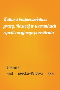 Kultura bezpieczeństwa pracy. Rozwój w warunkach cywilizacyjnego przesilenia