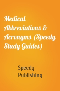Medical Abbreviations & Acronyms (Speedy Study Guides)