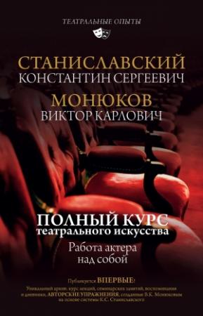 Обложка книги «Полный курс актерского мастерства. Работа актера над собой» — Константин Станиславский, Виктор Монюков, А. Курский