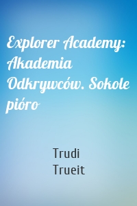 Explorer Academy: Akademia Odkrywców. Sokole pióro