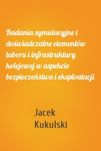 Badania symulacyjne i doświadczalne elementów taboru i infrastruktury kolejowej w aspekcie bezpieczeństwa i eksploatacji