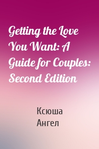 Getting the Love You Want: A Guide for Couples: Second Edition