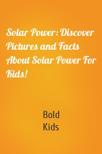 Solar Power: Discover Pictures and Facts About Solar Power For Kids!