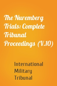 The Nuremberg Trials: Complete Tribunal Proceedings (V.10)