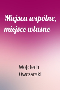 Miejsca wspólne, miejsce własne