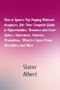 How to Land a Top-Paying Network desginers Job: Your Complete Guide to Opportunities, Resumes and Cover Letters, Interviews, Salaries, Promotions, What to Expect From Recruiters and More