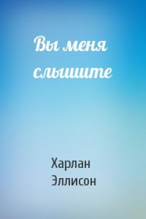 Обложка книги «Вы меня слышите» — Харлан Эллисон
