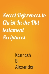 Secret References to Christ In the Old testament Scriptures