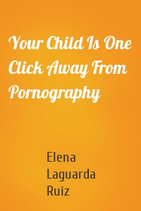 Your Child Is One Click Away From Pornography