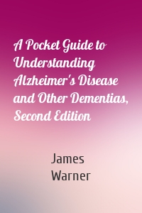 A Pocket Guide to Understanding Alzheimer's Disease and Other Dementias, Second Edition