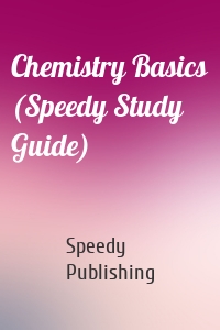 Chemistry Basics (Speedy Study Guide)