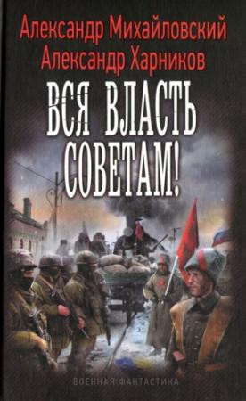 Обложка книги «Вся власть советам!» — Александр Харников, Александр Михайловский