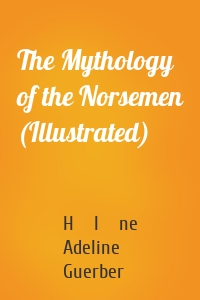 The Mythology of the Norsemen (Illustrated)