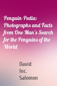 Penguin-Pedia: Photographs and Facts from One Man's Search for the Penguins of the World