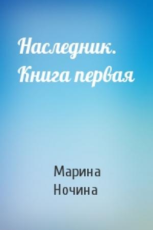 Обложка книги «Наследник. Книга первая» — Марина Ночина