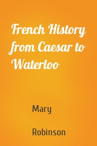 French History from Caesar to Waterloo