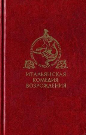 Обложка книги «Итальянская комедия Возрождения» — Никколо Макиавелли, Пьетро Аретино, Бернардо Довици, Алессандро Пикколомини, Джованни Чекки