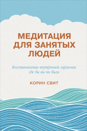 Обложка книги «Медитация для занятых людей. Восстановление внутренней гармонии где бы вы ни были» — Корин Свит