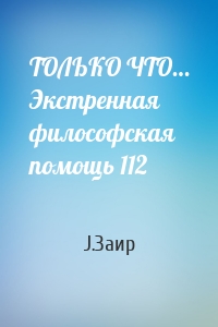 ТОЛЬКО ЧТО… Экстренная философская помощь 112