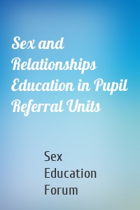 Sex and Relationships Education in Pupil Referral Units
