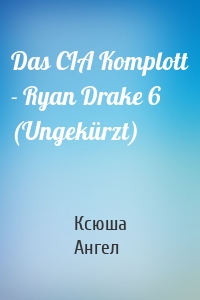 Das CIA Komplott - Ryan Drake 6 (Ungekürzt)