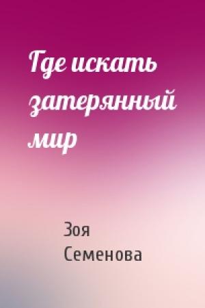 Обложка книги «Где искать затерянный мир» — Зоя Семенова